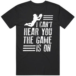 I Can't Hear You The Football Game Is On Tv Funny T Shirt