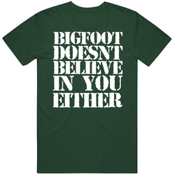 Bigfoot Doesn't Believe In You Either Funny T Shirt Bigfoot Doesn't Believe In You Either Funny T Shirt