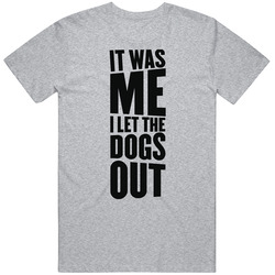 It Was Me I Let The Dogs Out Funny T Shirt It Was Me I Let The Dogs Out Funny T Shirt