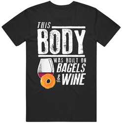 This Body Was Built On Bagels And Wine Funny Food T Shirt