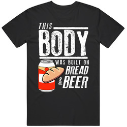 This Body Was Built On Bread And Beer Funny Food T Shirt