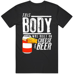 This Body Was Built On Cheese And Beer Funny Food T Shirt