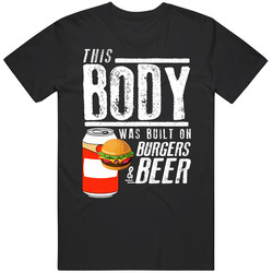 This Body Was Built On Burgers And Beer Funny Food T Shirt