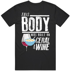 This Body Was Built On Ceral And Wine Funny Food T Shirt