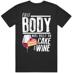 This Body Was Built On Cake And Wine Funny Food T Shirt