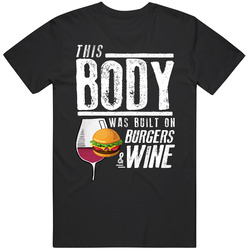 This Body Was Built On Burgers And Wine Funny Food T Shirt