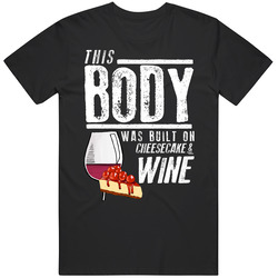 This Body Was Built On Cheesecake And Wine Funny Food T Shirt