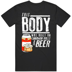 This Body Was Built On Cinnamon Rolls And Beer Funny Food T Shirt