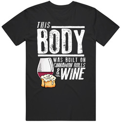 This Body Was Built On Cinnamon Rolls And Wine Funny Food T Shirt