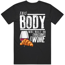 This Body Was Built On Croissants And Wine Funny Food T Shirt