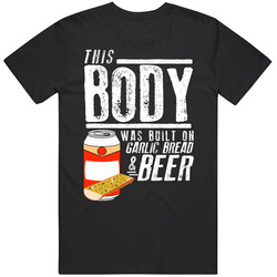 This Body Was Built On Garlic Bread And Beer Funny Food T Shirt