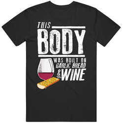 This Body Was Built On Garlic Bread And Wine Funny Food T Shirt