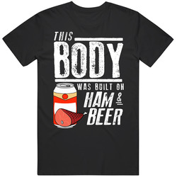 This Body Was Built On Ham And Beer Funny Food T Shirt