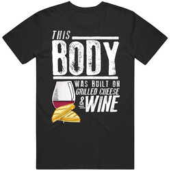 This Body Was Built On Grilled Cheese And Wine Funny Food T Shirt