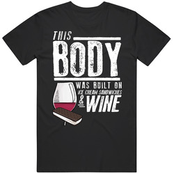 This Body Was Built On Ice Cream Sandwiches And Wine Funny Food T Shir