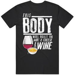 This Body Was Built On Mac And Cheese And Wine Funny Food T Shirt