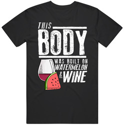 This Body Was Built On Watermelon And Wine Funny Food T Shirt