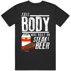 This Body Was Built On Steak And Beer Funny Food T Shirt