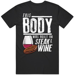This Body Was Built On Steak And Wine Funny Food T Shirt
