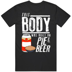 This Body Was Built On Pie And Beer Funny Food T Shirt
