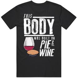 This Body Was Built On Pie And Wine Funny Food T Shirt