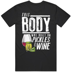 This Body Was Built On Pickles And Wine Funny Food T Shirt