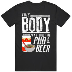 This Body Was Built On Pho And Beer Funny Food T Shirt