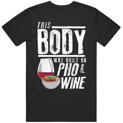 This Body Was Built On Pho And Wine Funny Food T Shirt