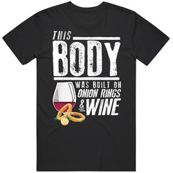 This Body Was Built On Onion Rings And Wine Funny Food T Shirt