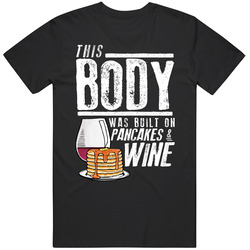 This Body Was Built On Pancakes And Wine Funny Food T Shirt