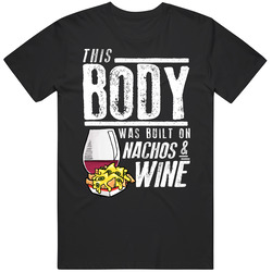 This Body Was Built On Nachos And Wine Funny Food T Shirt