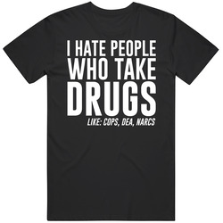 I Hate People Who Take Drugs Like Cops Narcs Dea Funny Stoner T Shirt I Hate People Who Take Drugs Like Cops Narcs Dea Funny Stoner T Shirt
