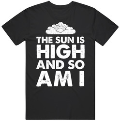 Stoner The Sun Is High And So Am I Funny Cute T Shirt Stoner The Sun Is High And So Am I Funny Cute T Shirt