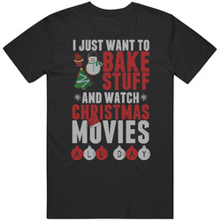 I Just Want To Bake Stuff And Watch Christmas Movies Ugly Sweater T Sh I Just Want To Bake Stuff And Watch Christmas Movies Ugly Sweater T Sh