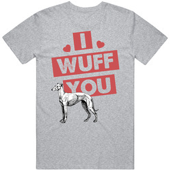 Greyhound I Wuff Love You Pet Owner T Shirt Greyhound I Wuff Love You Pet Owner T Shirt