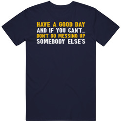 Have A Good Day Don't Ruin Somebody Else's T Shirt Have A Good Day Don't Ruin Somebody Else's T Shirt