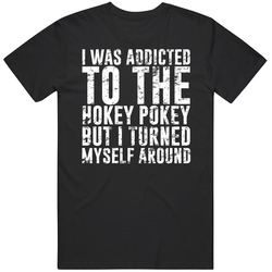 I Was Addicted To The Hokey Pokey Funny T Shirt I Was Addicted To The Hokey Pokey Funny T Shirt