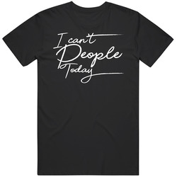 I Can't People Today Fun Antisocial Student T Shirt I Can't People Today Fun Antisocial Student T Shirt