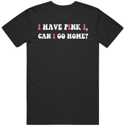 I Have Pink Eye Can I Go Home Funny T Shirt I Have Pink Eye Can I Go Home Funny T Shirt
