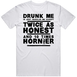 Drunk Me Twice Honest 10 Times Hornier Funny Drinking T Shirt Drunk Me Twice Honest 10 Times Hornier Funny Drinking T Shirt