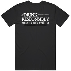 Drink Responsibly Means Dont Spill It Funny Drinking T Shirt Drink Responsibly Means Dont Spill It Funny Drinking T Shirt