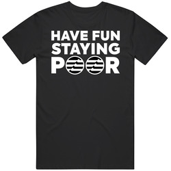 Have Fun Staying Poor Aptos T Shirt