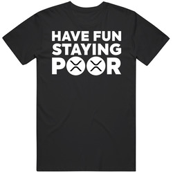 Have Fun Staying Poor Xrp T Shirt