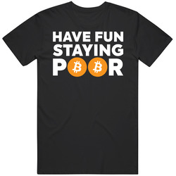 Have Fun Staying Poor Bitcoin T Shirt