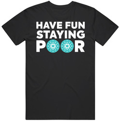 Have Fun Staying Poor Cardano T Shirt