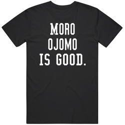 Moro Ojomo Is Good T Shirt