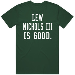 Lew Nichols Iii Is Good T Shirt