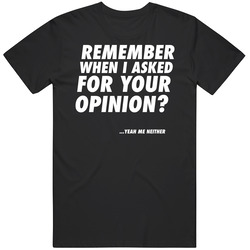 Remember When I Asked For Your Opinion Funny T Shirt Remember When I Asked For Your Opinion Funny T Shirt