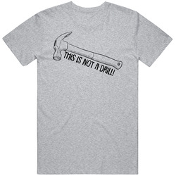 This Is Not A Drill Funny Hammer Handy Man T Shirt This Is Not A Drill Funny Hammer Handy Man T Shirt