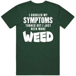 I Googled My Symptoms Turned Out I Just Need More Weed Funny Stoner Ca